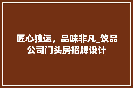 匠心独运，品味非凡_饮品公司门头房招牌设计