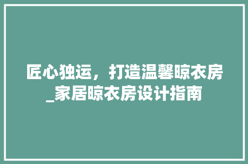 匠心独运，打造温馨晾衣房_家居晾衣房设计指南