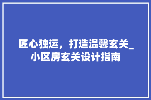 匠心独运，打造温馨玄关_小区房玄关设计指南