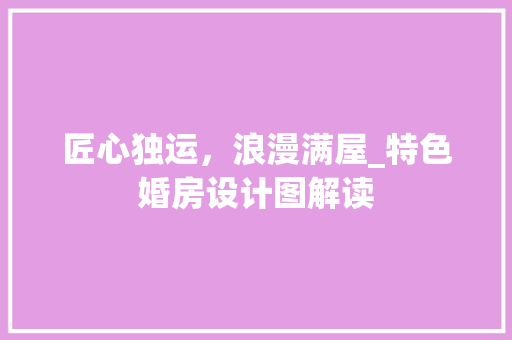 匠心独运，浪漫满屋_特色婚房设计图解读