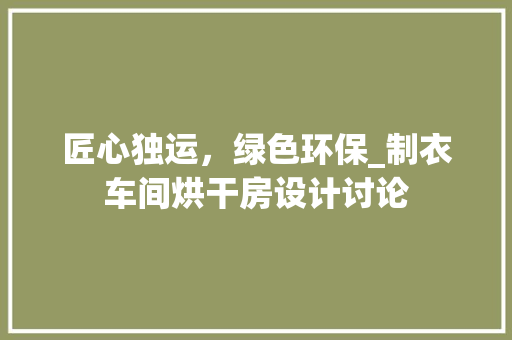 匠心独运，绿色环保_制衣车间烘干房设计讨论