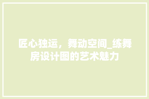 匠心独运，舞动空间_练舞房设计图的艺术魅力
