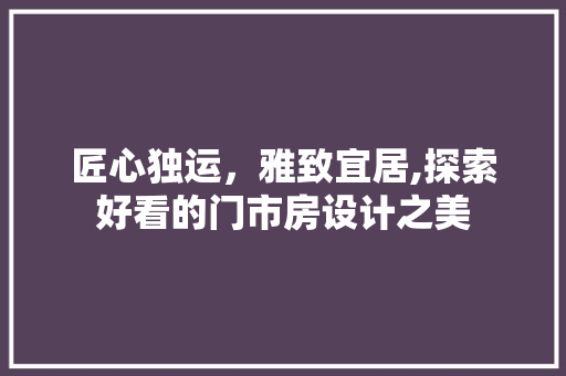 匠心独运，雅致宜居,探索好看的门市房设计之美