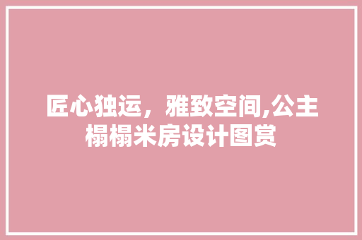 匠心独运，雅致空间,公主榻榻米房设计图赏