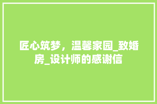 匠心筑梦，温馨家园_致婚房_设计师的感谢信