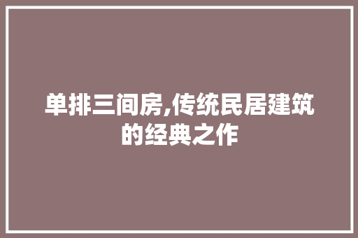 单排三间房,传统民居建筑的经典之作