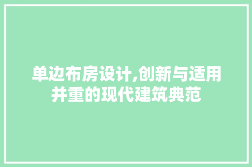 单边布房设计,创新与适用并重的现代建筑典范
