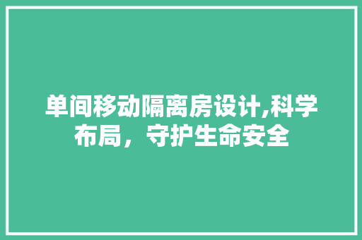 单间移动隔离房设计,科学布局，守护生命安全