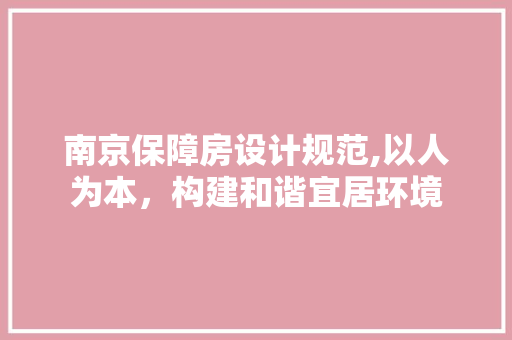 南京保障房设计规范,以人为本，构建和谐宜居环境