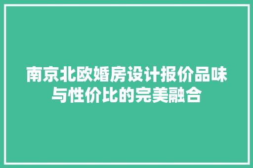 南京北欧婚房设计报价品味与性价比的完美融合
