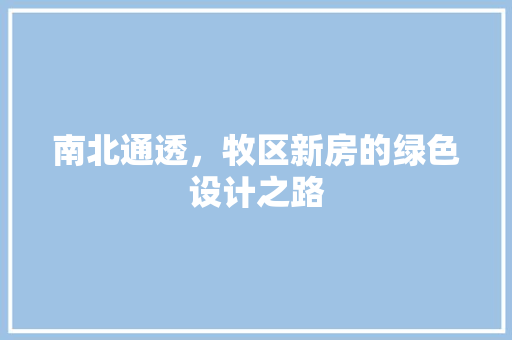 南北通透，牧区新房的绿色设计之路