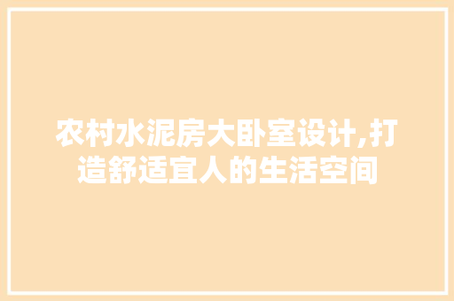农村水泥房大卧室设计,打造舒适宜人的生活空间