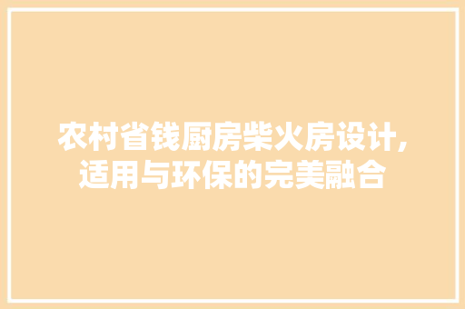 农村省钱厨房柴火房设计,适用与环保的完美融合