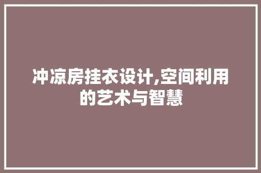 冲凉房挂衣设计,空间利用的艺术与智慧