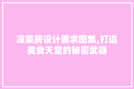 凉菜房设计要求图集,打造美食天堂的秘密武器