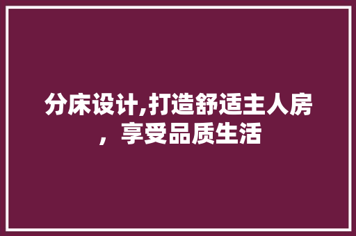 分床设计,打造舒适主人房，享受品质生活