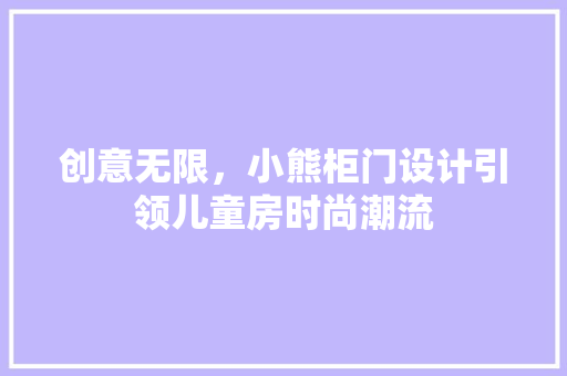 创意无限，小熊柜门设计引领儿童房时尚潮流