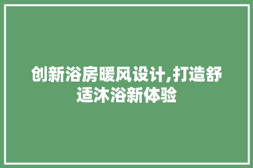 创新浴房暖风设计,打造舒适沐浴新体验