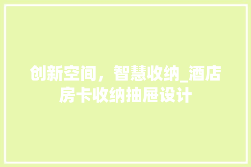 创新空间，智慧收纳_酒店房卡收纳抽屉设计