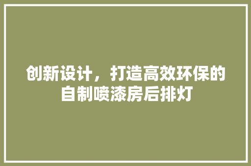 创新设计，打造高效环保的自制喷漆房后排灯
