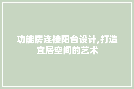 功能房连接阳台设计,打造宜居空间的艺术