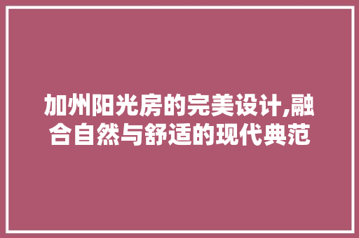 加州阳光房的完美设计,融合自然与舒适的现代典范