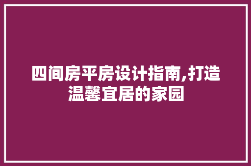 四间房平房设计指南,打造温馨宜居的家园