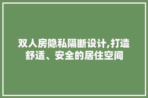 双人房隐私隔断设计,打造舒适、安全的居住空间