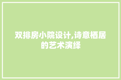 双排房小院设计,诗意栖居的艺术演绎