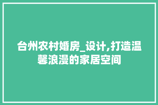 台州农村婚房_设计,打造温馨浪漫的家居空间