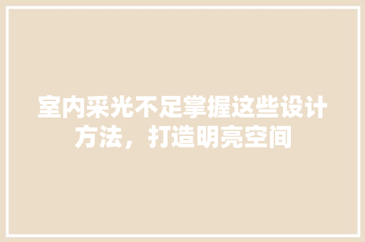 室内采光不足掌握这些设计方法，打造明亮空间