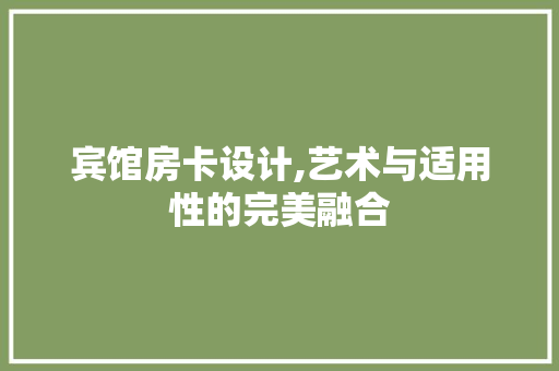 宾馆房卡设计,艺术与适用性的完美融合