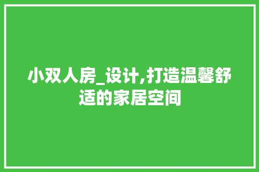 小双人房_设计,打造温馨舒适的家居空间