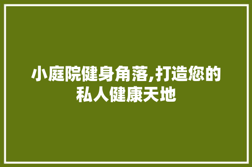 小庭院健身角落,打造您的私人健康天地