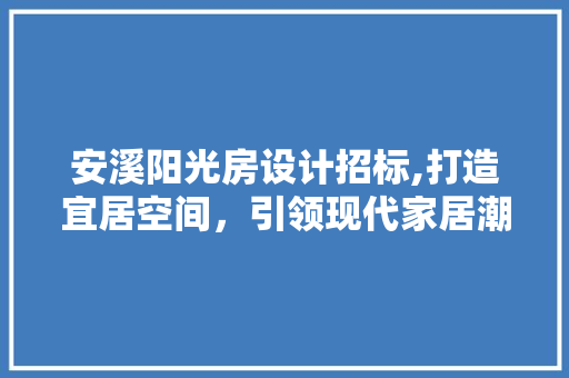 安溪阳光房设计招标,打造宜居空间，引领现代家居潮流