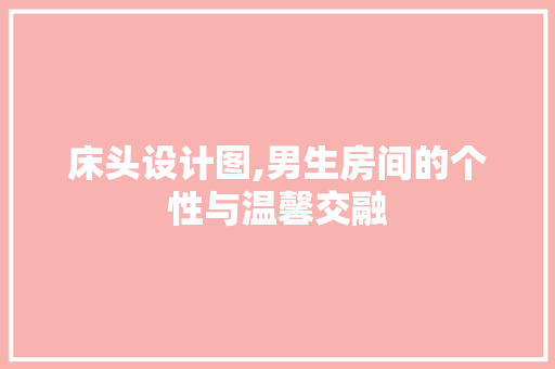 床头设计图,男生房间的个性与温馨交融