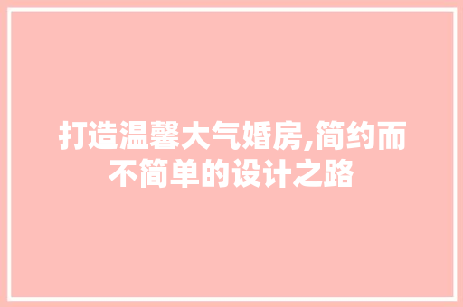 打造温馨大气婚房,简约而不简单的设计之路
