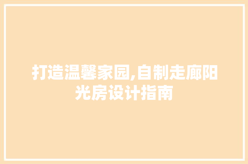 打造温馨家园,自制走廊阳光房设计指南