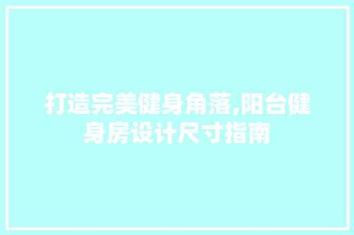 打造完美健身角落,阳台健身房设计尺寸指南