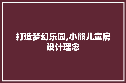 打造梦幻乐园,小熊儿童房设计理念