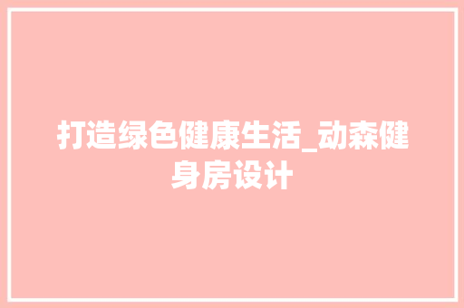 打造绿色健康生活_动森健身房设计
