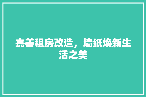 嘉善租房改造，墙纸焕新生活之美