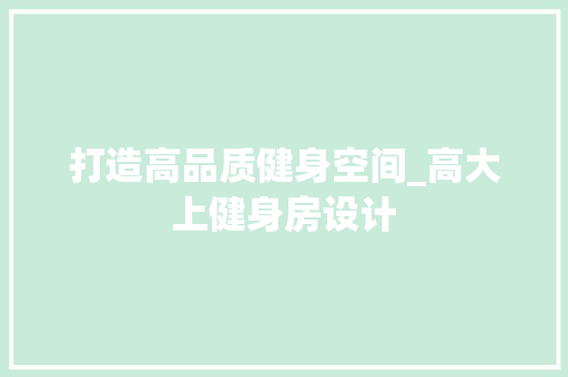 打造高品质健身空间_高大上健身房设计