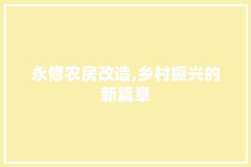 永修农房改造,乡村振兴的新篇章