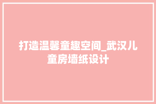 打造温馨童趣空间_武汉儿童房墙纸设计