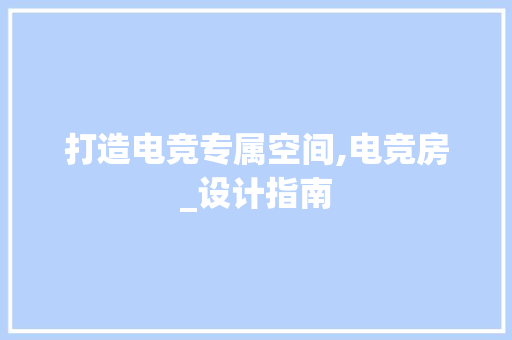 打造电竞专属空间,电竞房_设计指南