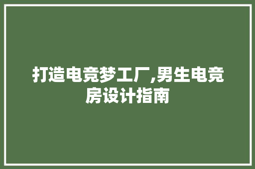 打造电竞梦工厂,男生电竞房设计指南