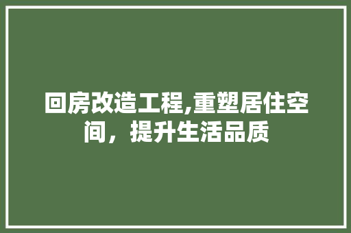 回房改造工程,重塑居住空间，提升生活品质