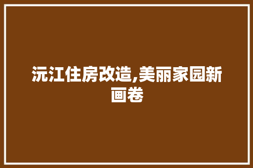沅江住房改造,美丽家园新画卷