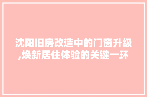 沈阳旧房改造中的门窗升级,焕新居住体验的关键一环